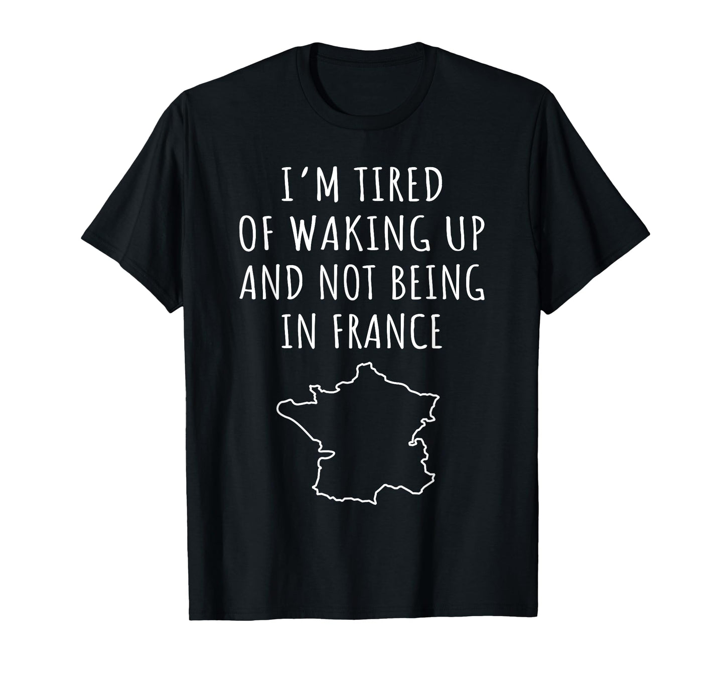 I’m Tired of Waking Up and Not Being In France Travel Gifts T-Shirt
