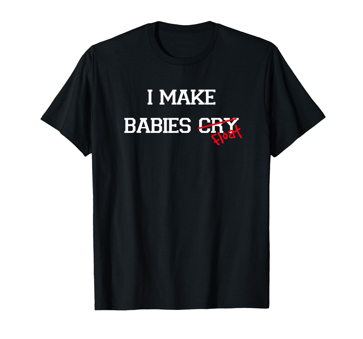 I Make Babies Cry Float, funny swimming coach teacher gift T-Shirt