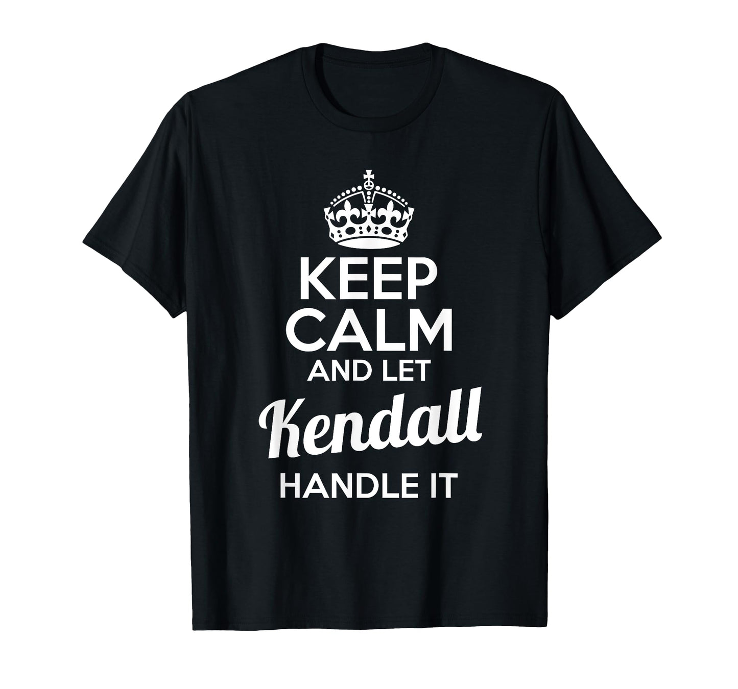 Kendall T-Shirt Keep Calm and Let Kendall Handle It T-Shirt