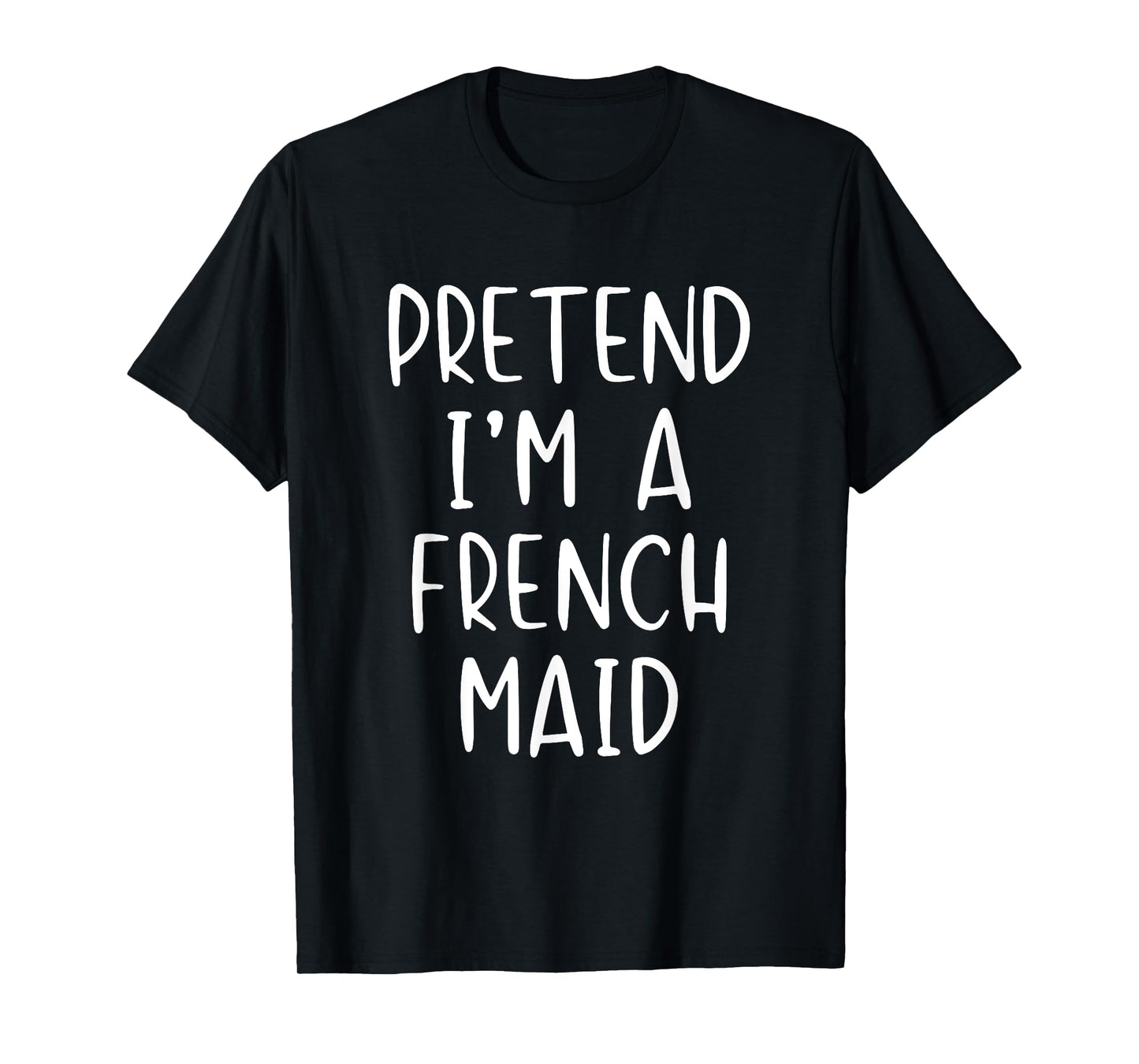 Pretend I'm A French Maid Costume Halloween Simple Funny T-Shirt