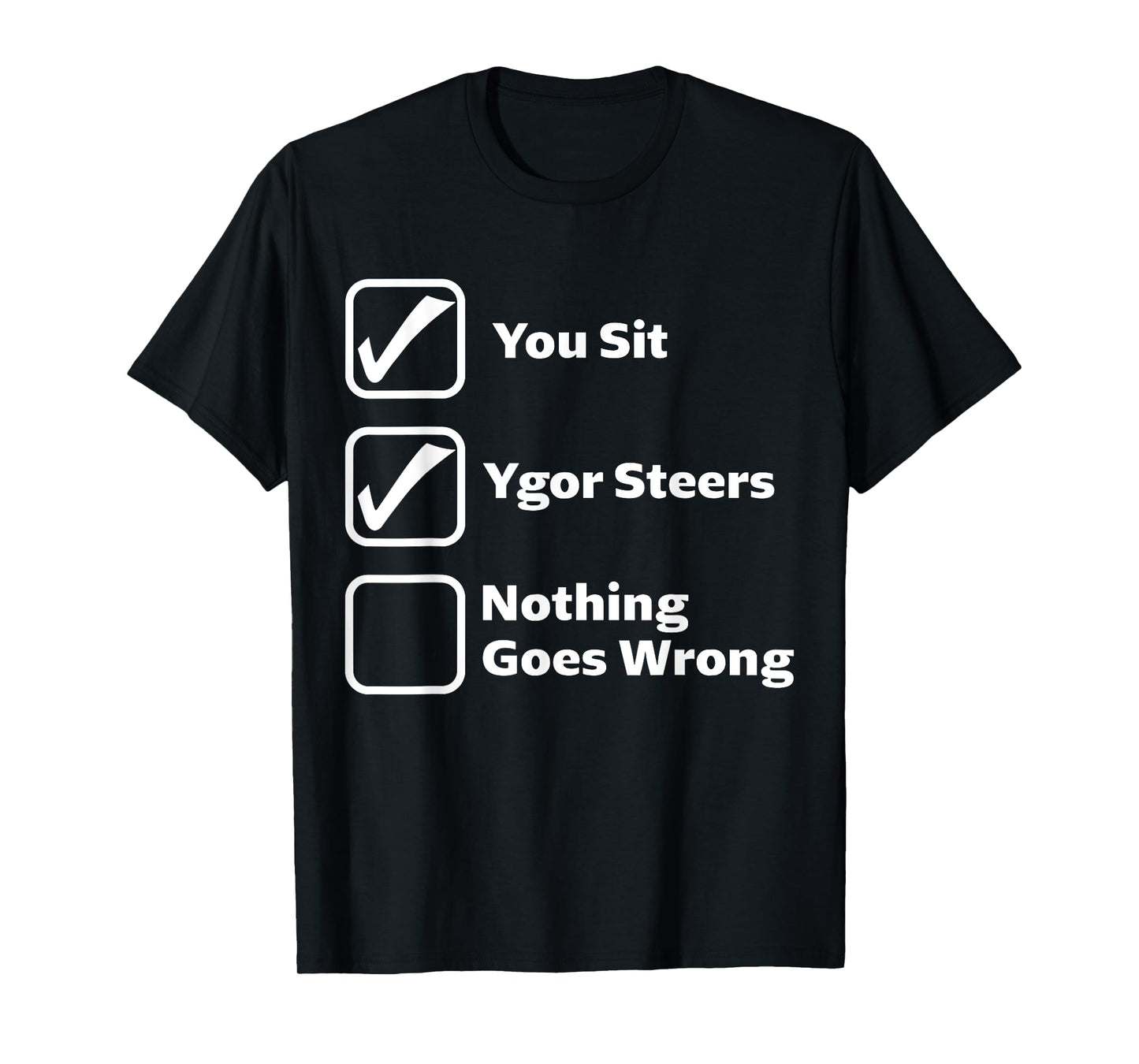 You Sit Ygor Steers Nothing Goes Wrong T-Shirt