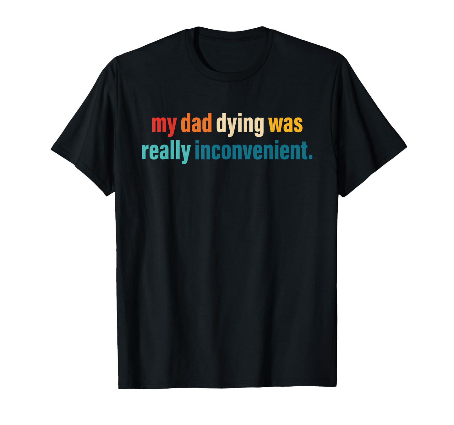 My Dad Dying was Really Inconvenient Design T-Shirt