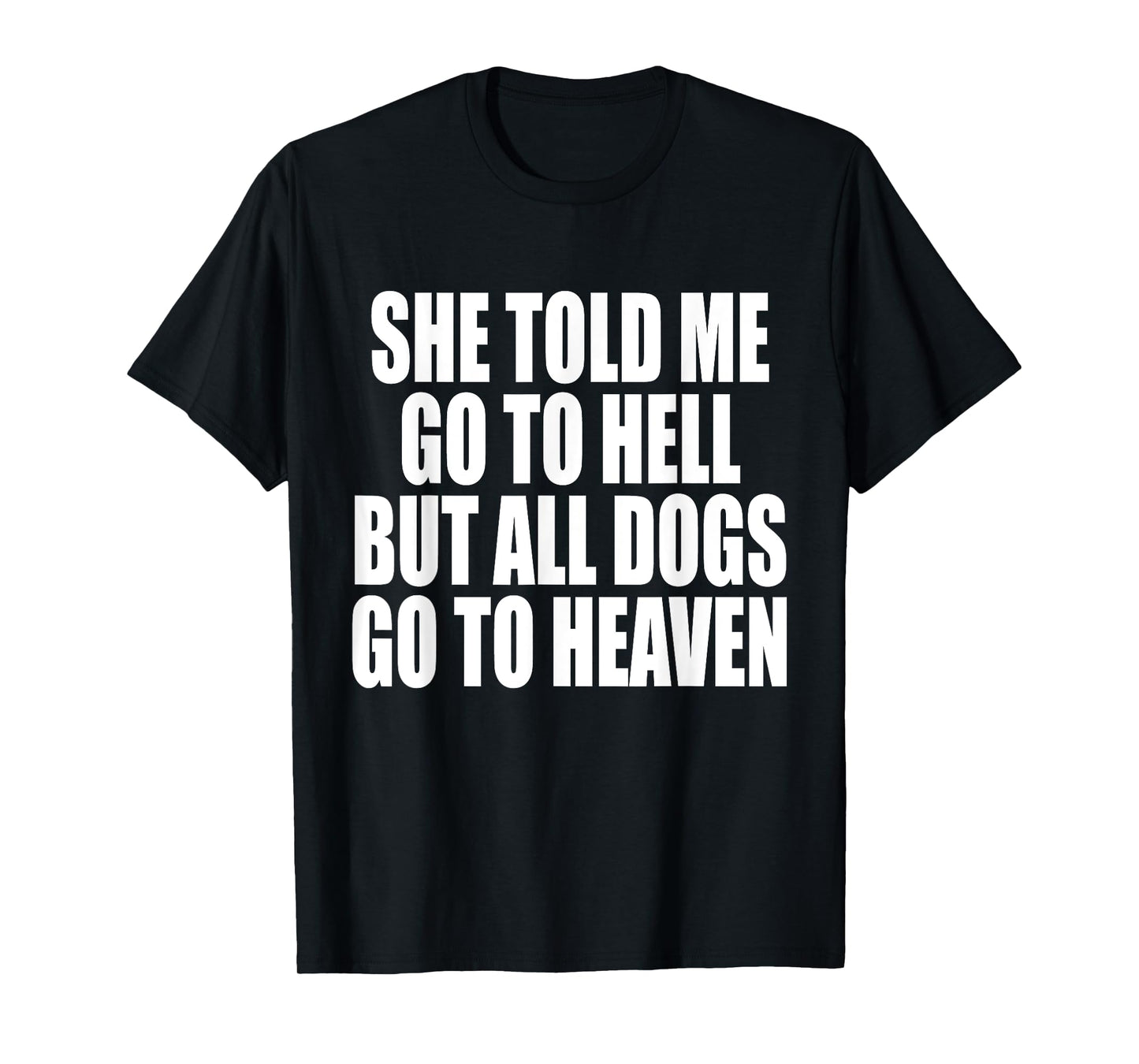 She Told Me Go To Hell But All Dogs Go To Heaven Funny Dog T-Shirt for Men Women