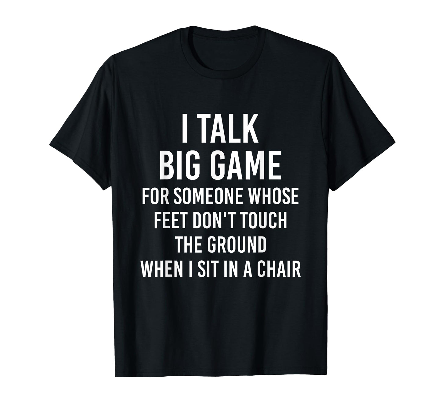 I Talk Big Game For Someone Whose Feet Dont Touch The Ground T-Shirt