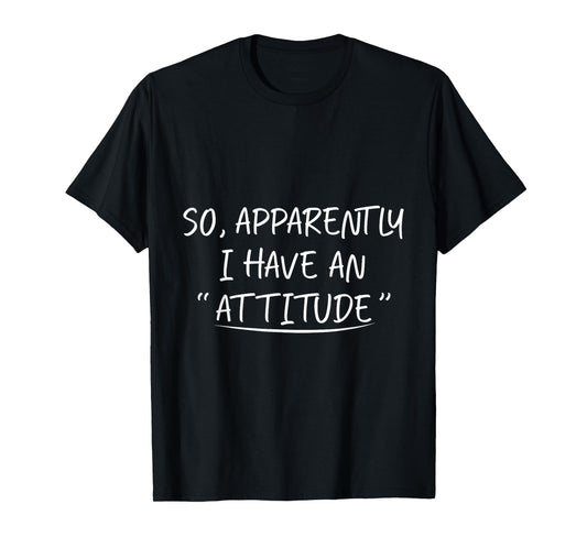 So Apparently I Have an Attitude Funny graphic tees T-Shirt