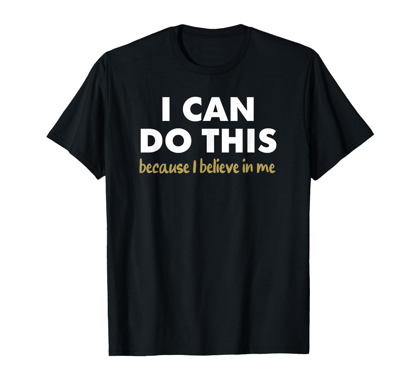 I Can Do This - because i believe in me T-Shirt