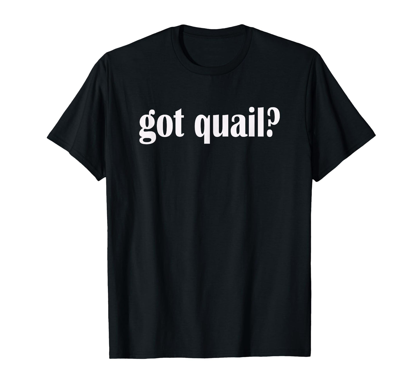 Got Quail? Classic Fit Quail Hunting T Shirt T-Shirt