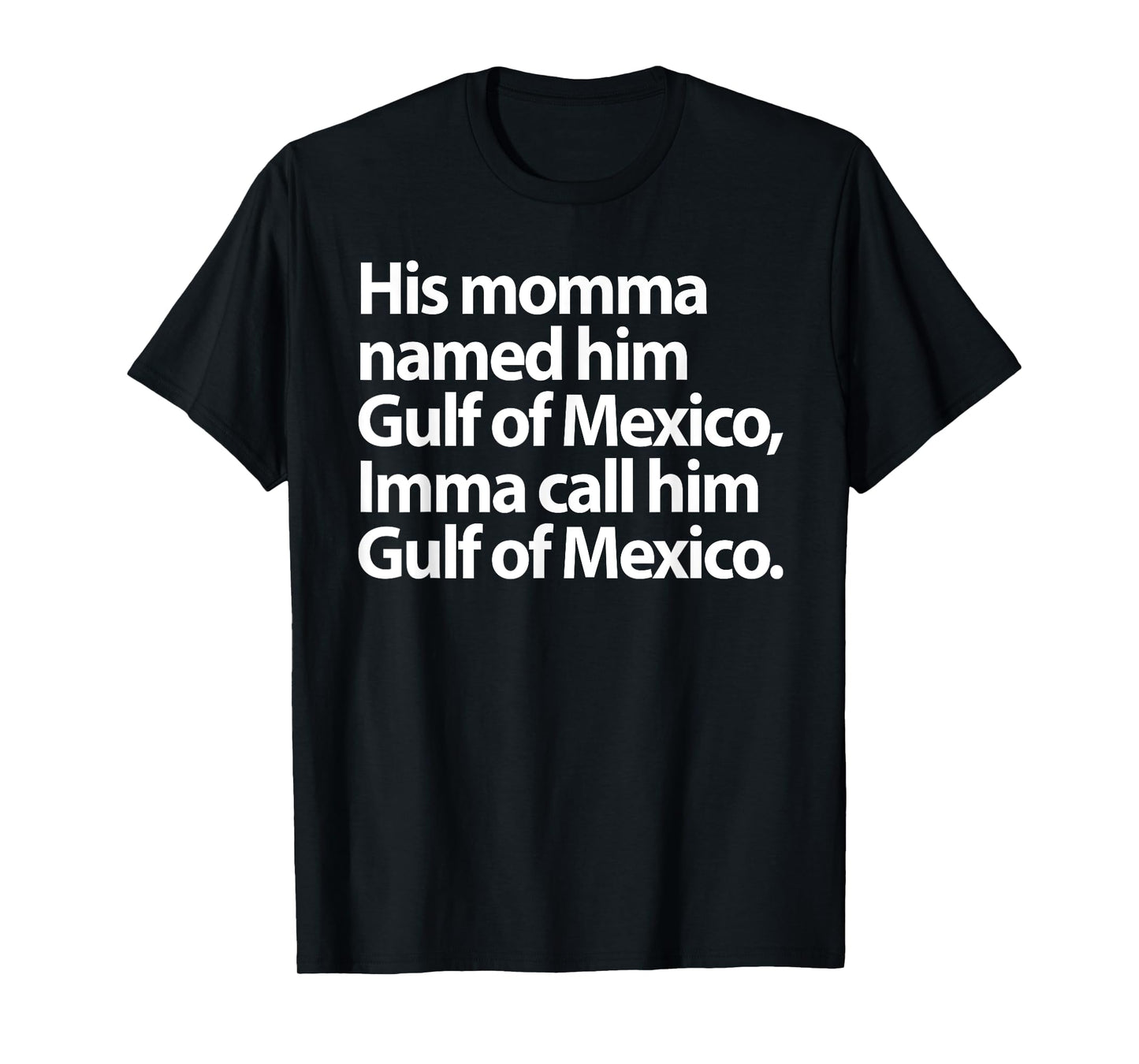 His Momma Named Him Gulf Of Mexico Imma Call Him Funny Sayin T-Shirt