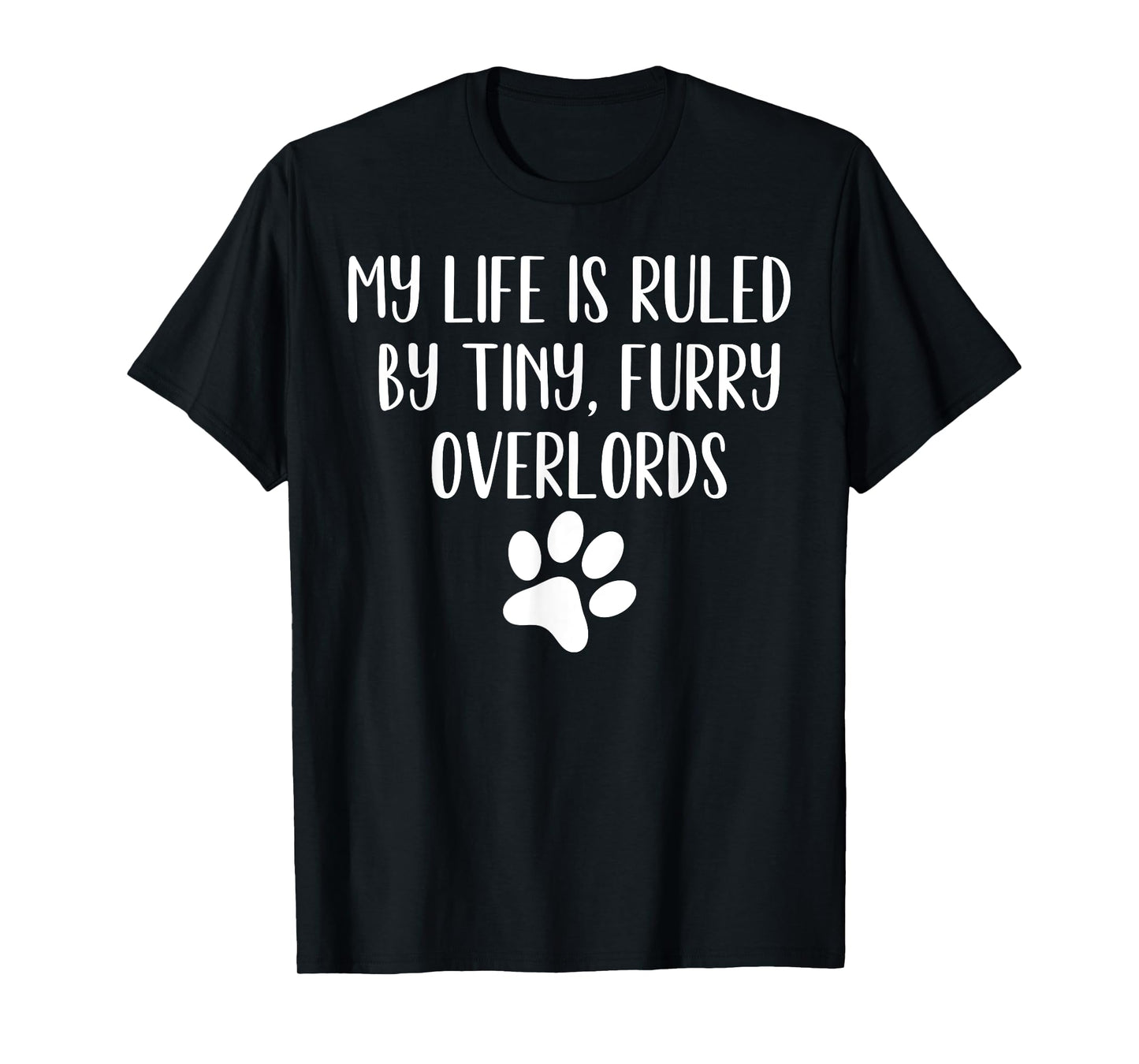 My Life Is Ruled By Tiny Furry Overlords Funny Joke T-Shirt