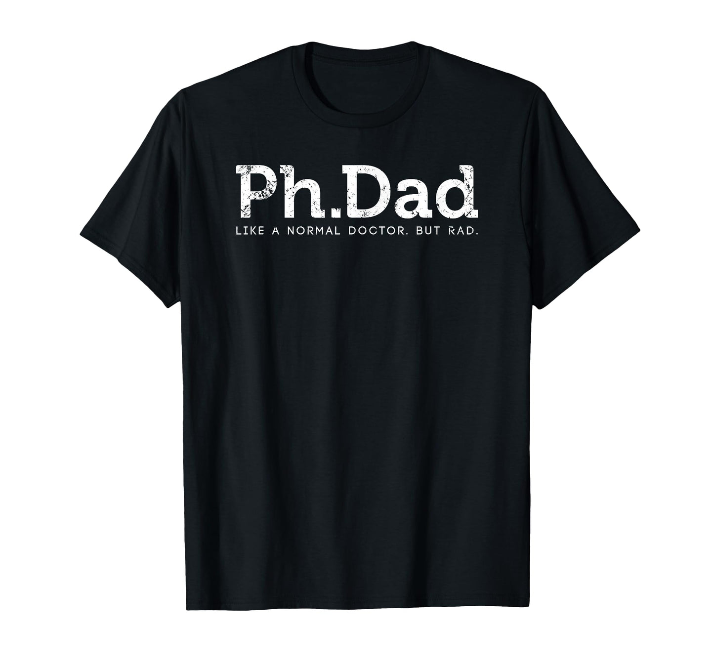 Ph.D Funny Dad Quote - Ph.Dad Like A Normal Doctor But Rad T-Shirt