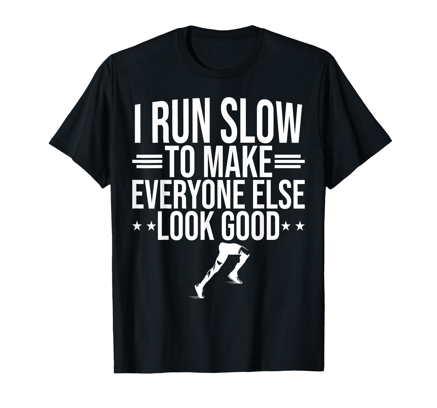 I Run Slow To Make Everyone Else Look Good Funny Running T-Shirt