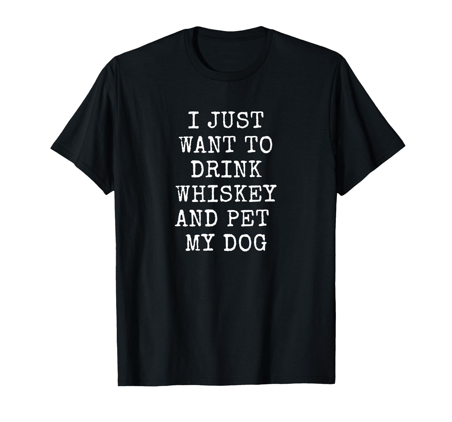 I Just Want To Drink Whiskey and Pet My Dog Fun Dog Lover Men T-Shirt