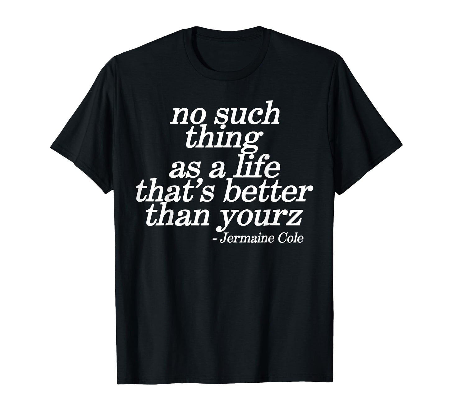 No Such Thing As A Life That's Better Than Yourz T-Shirt
