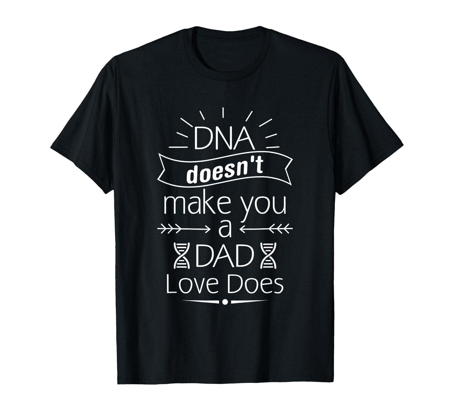DNA Doesn't Make You A Dad Love Does Family Quote T-Shirt