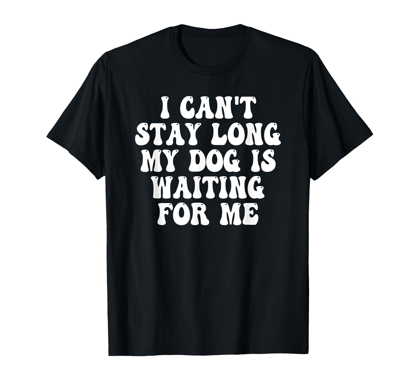 I Can't Stay Long My Dog Is Waiting For Me T-Shirt