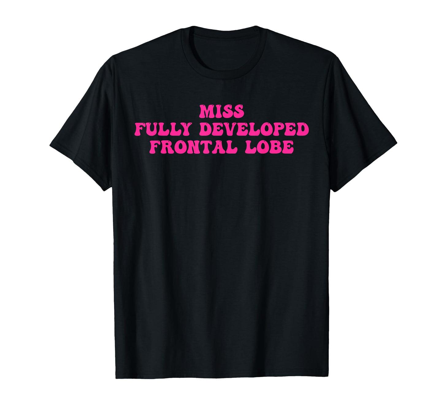 Miss Fully Developed Frontal Lobe Funny T-Shirt