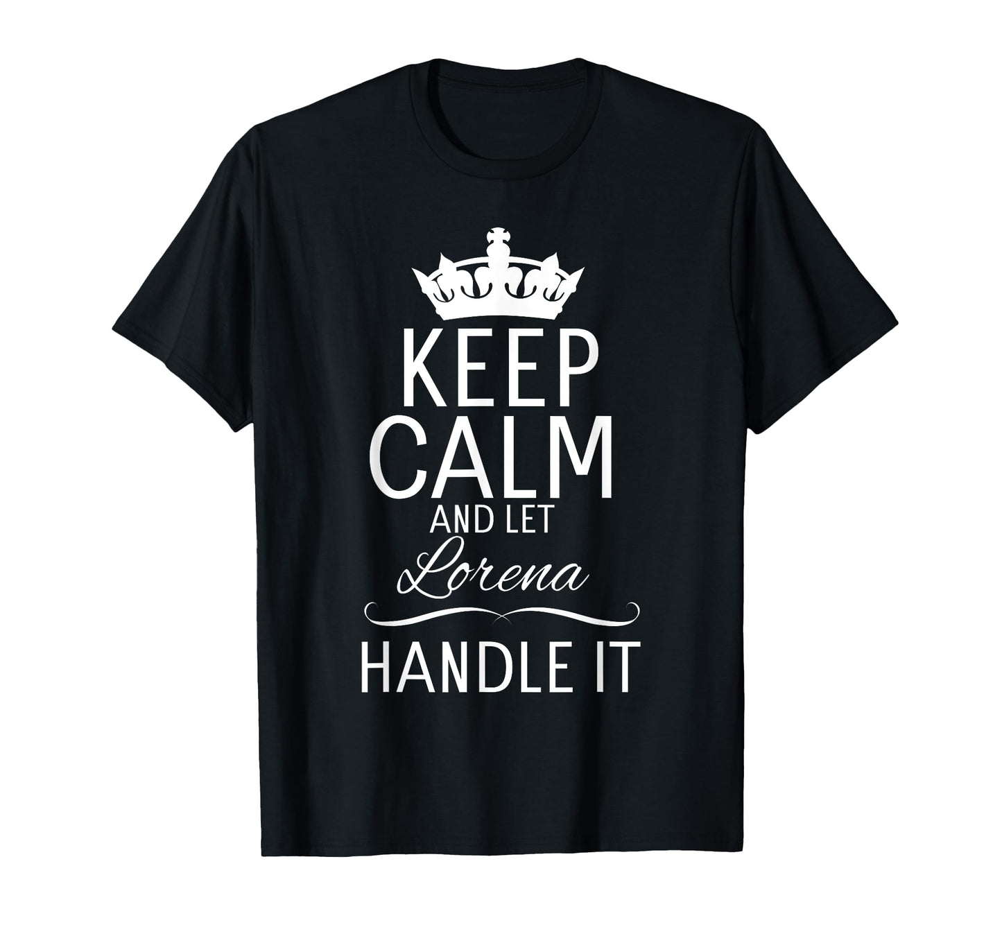 KEEP CALM and let Lorena Handle It | Funny Gift Name T-Shirt
