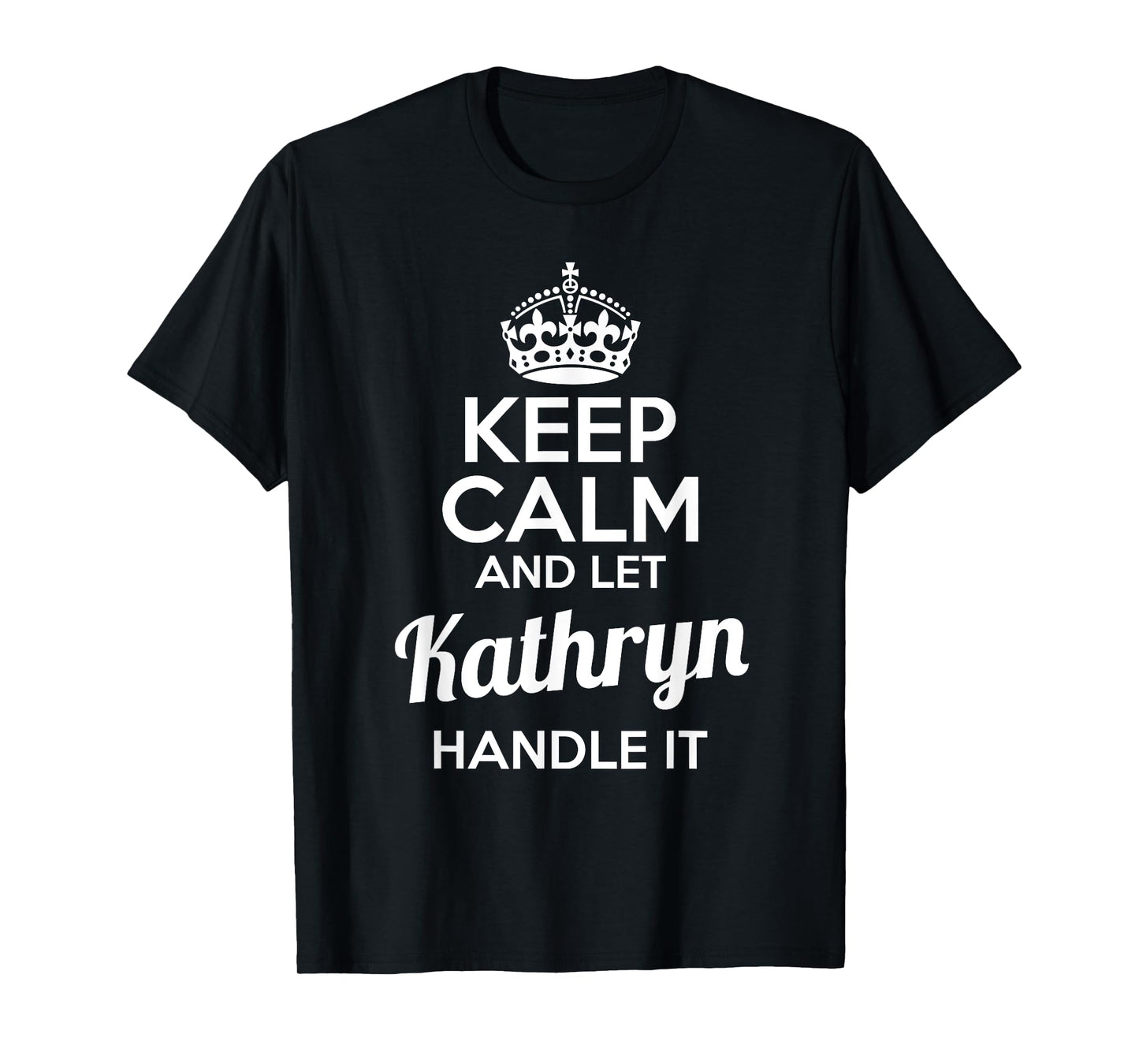Kathryn T-Shirt Keep Calm and Let Kathryn Handle It T-Shirt