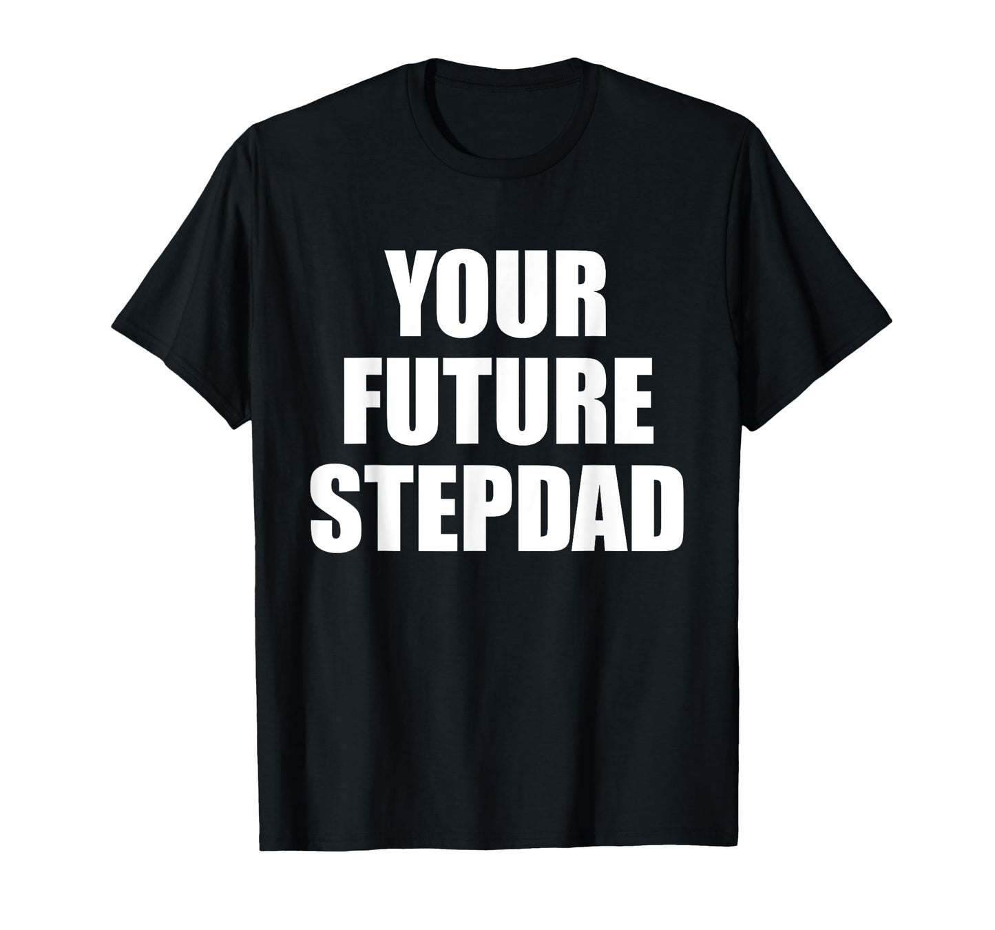 Your Future Stepdad Quote T-Shirt