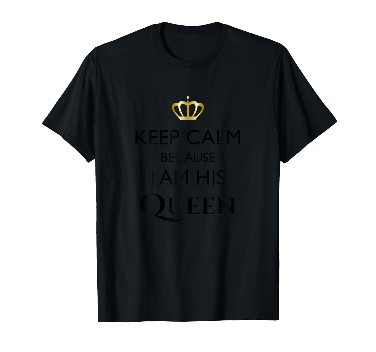 Keep Calm Because I am His Queen Matching Couple Shirts Tees T-Shirt