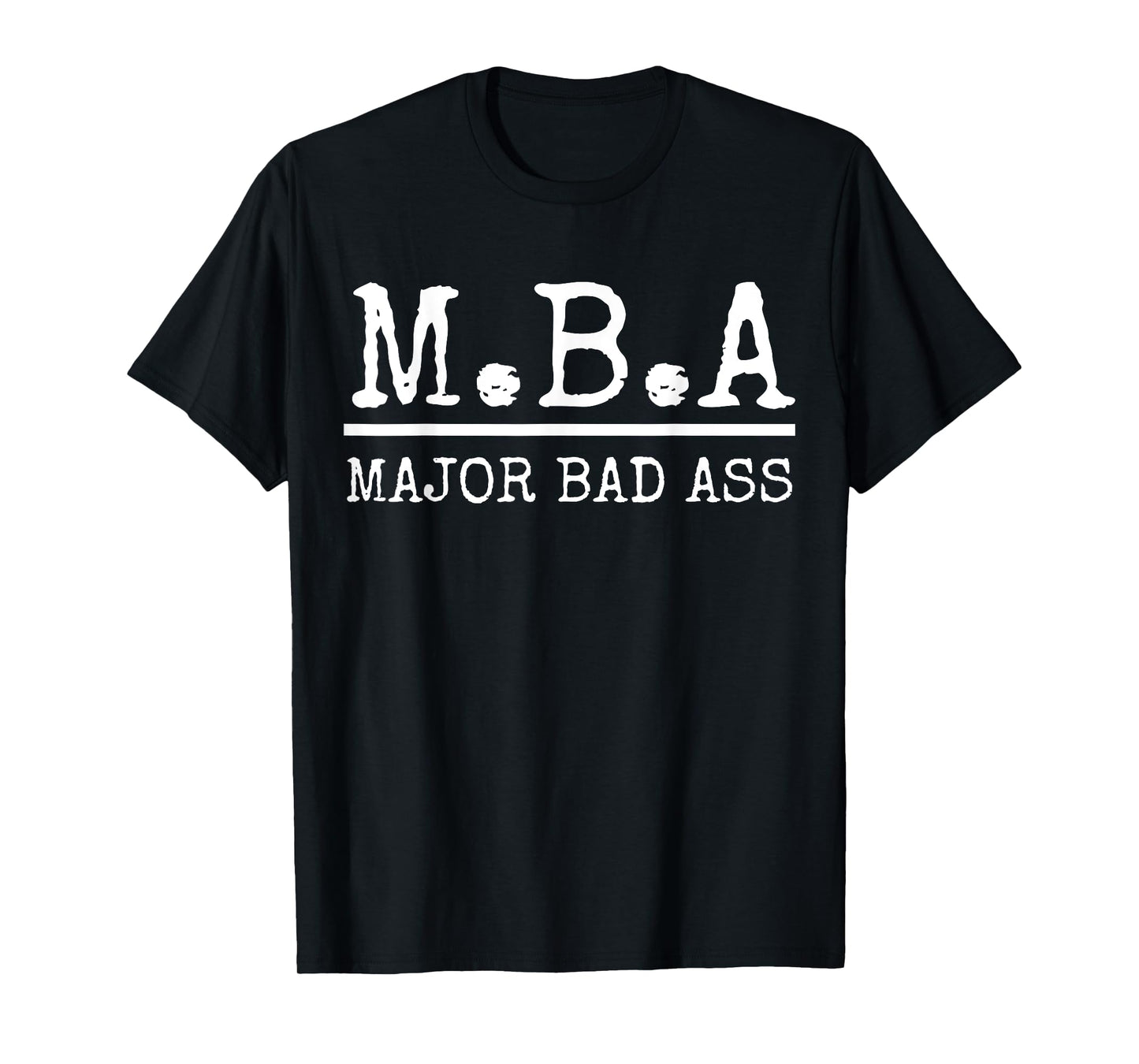 MBA Major Bad Ass Shirt - Funny Graduation T-Shirt T-Shirt