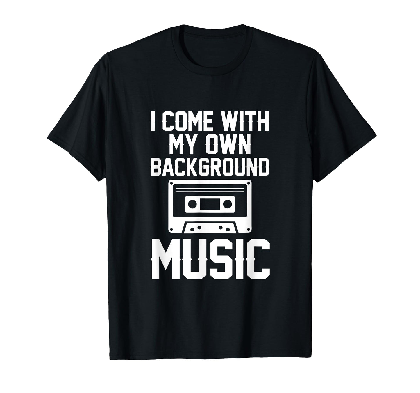 I Come With My Own Background Music T-Shirt