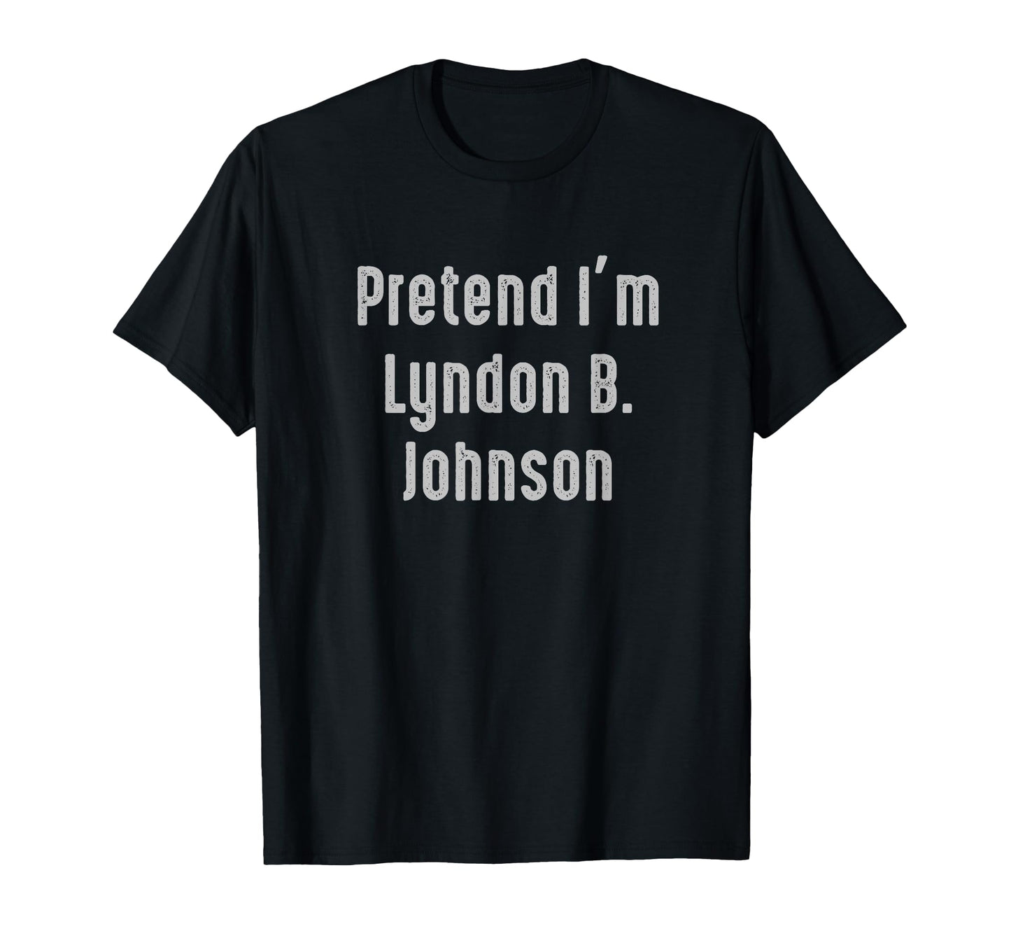 Pretend I'm Lyndon B. Johnson United States president T-Shirt