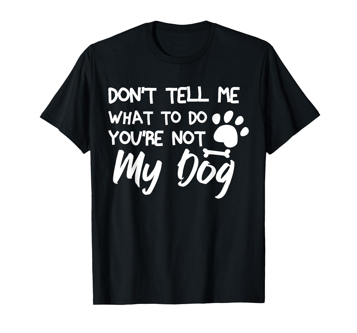 Funny Sarcastic Don't Tell Me What To Do You're Not My Dog T-Shirt