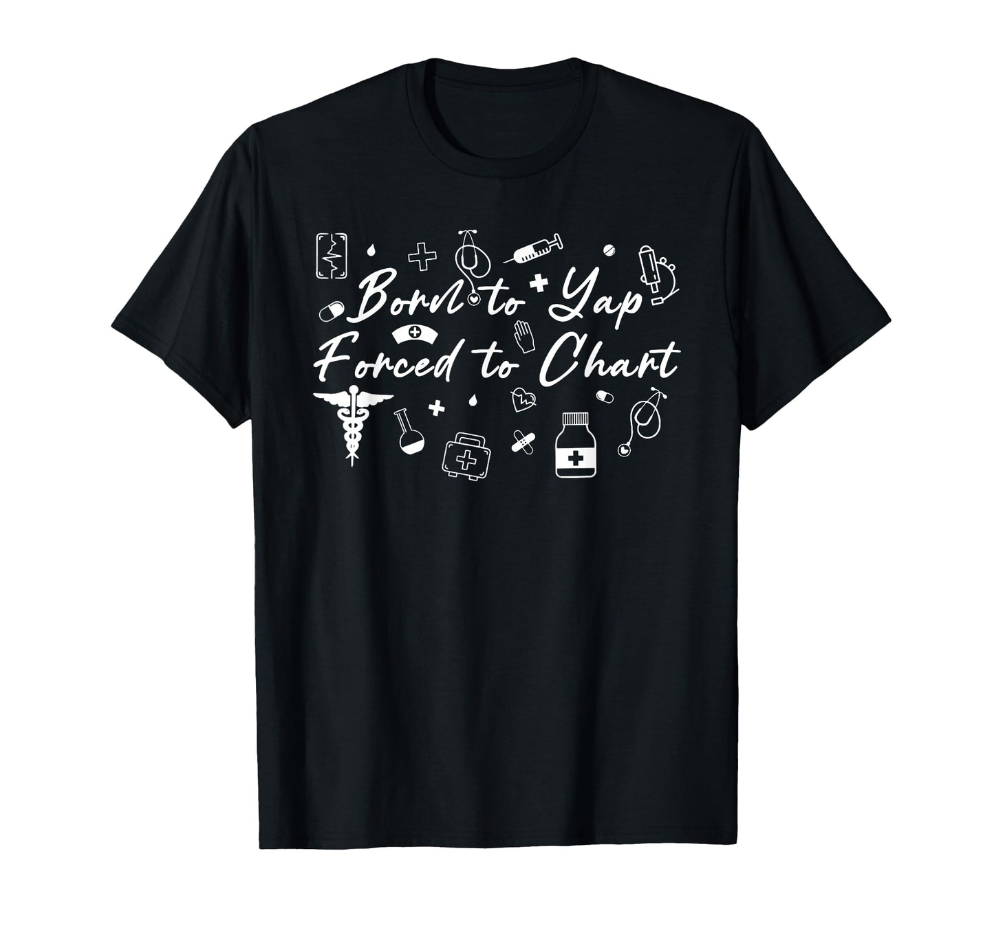 Born To Yap Forced To Chart, Funny Nurse Practitioner T-Shirt