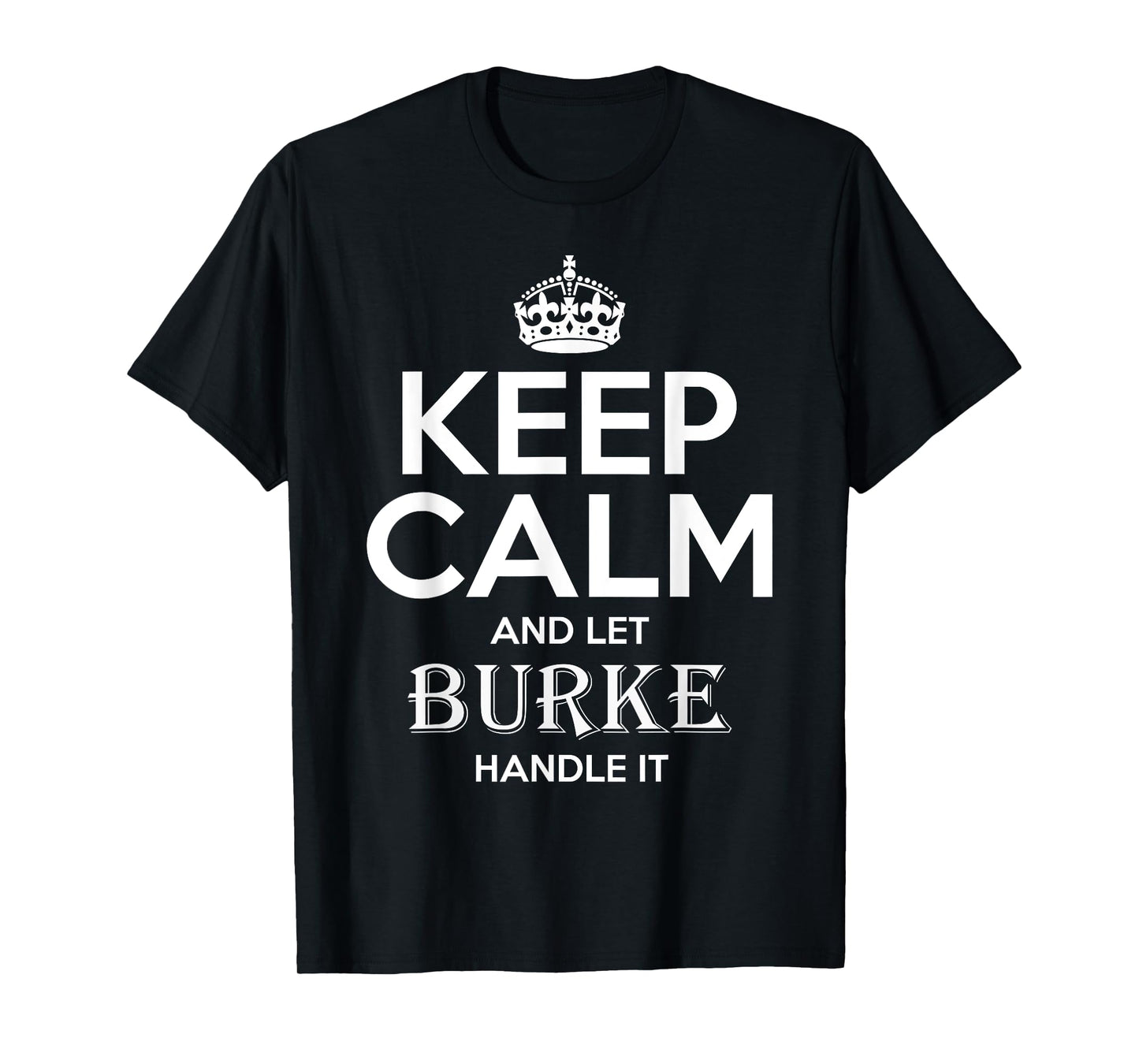 Keep Calm and Let Burke Handle It-Burke T-Shirt