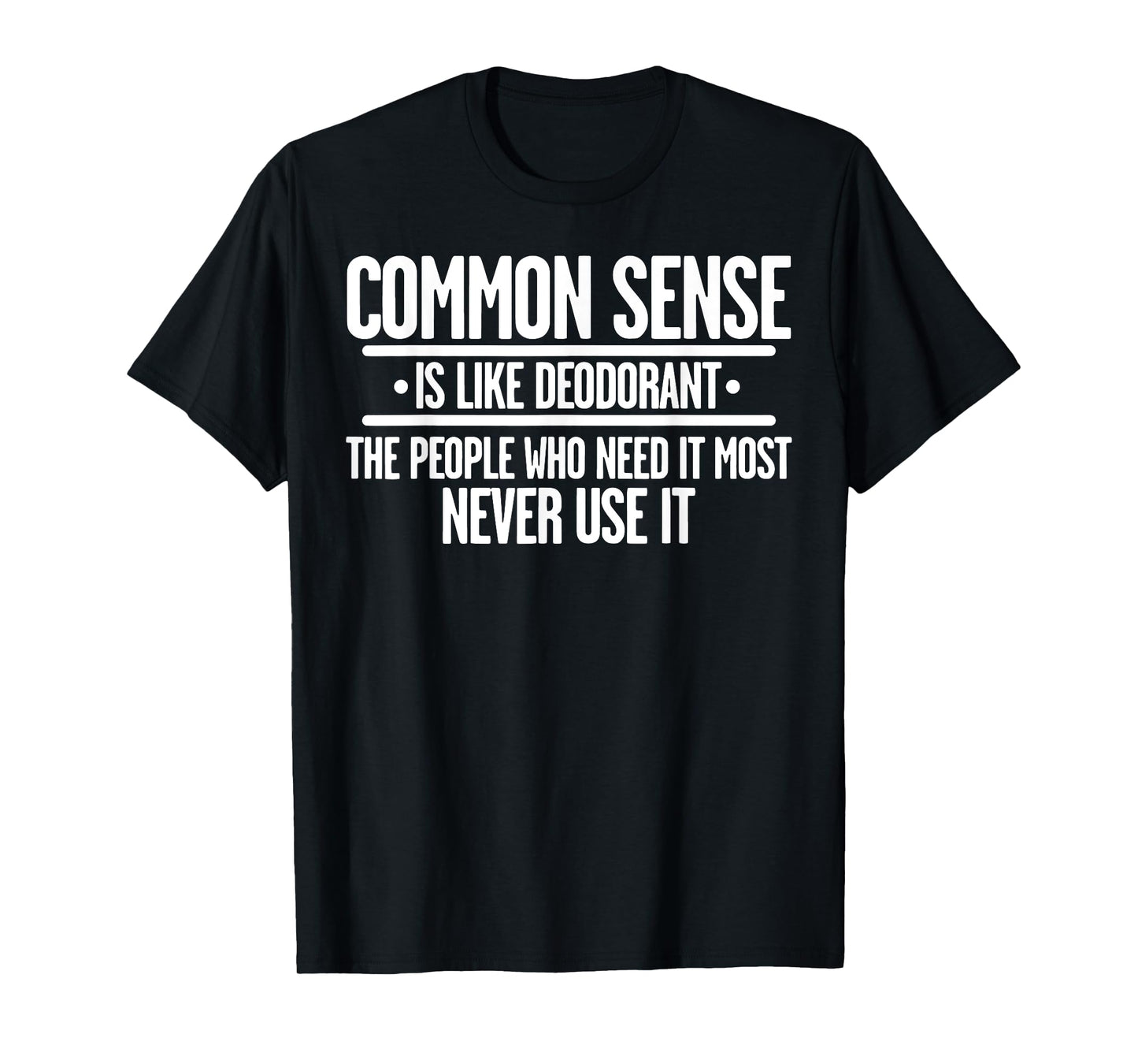 Common Sense Is Like Deodorant The People Who Need It Most T-Shirt