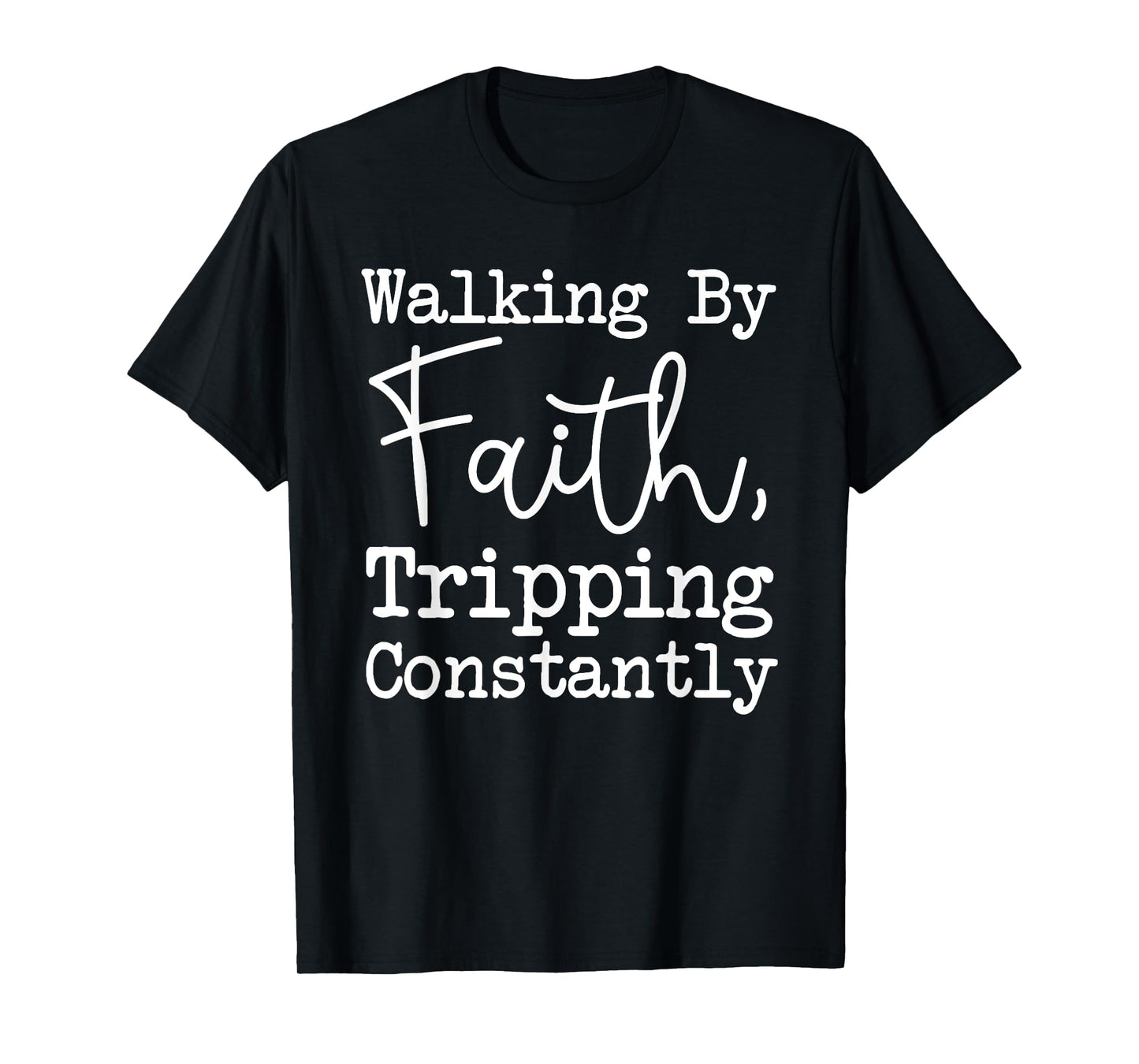 Walking By Faith Tripping Constantly, Christian Bible Quotes T-Shirt