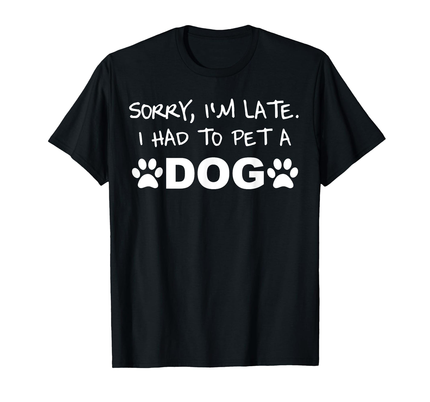 Sorry, I´m Late. I Had To Pet A Dog Men Women Kids T-Shirt