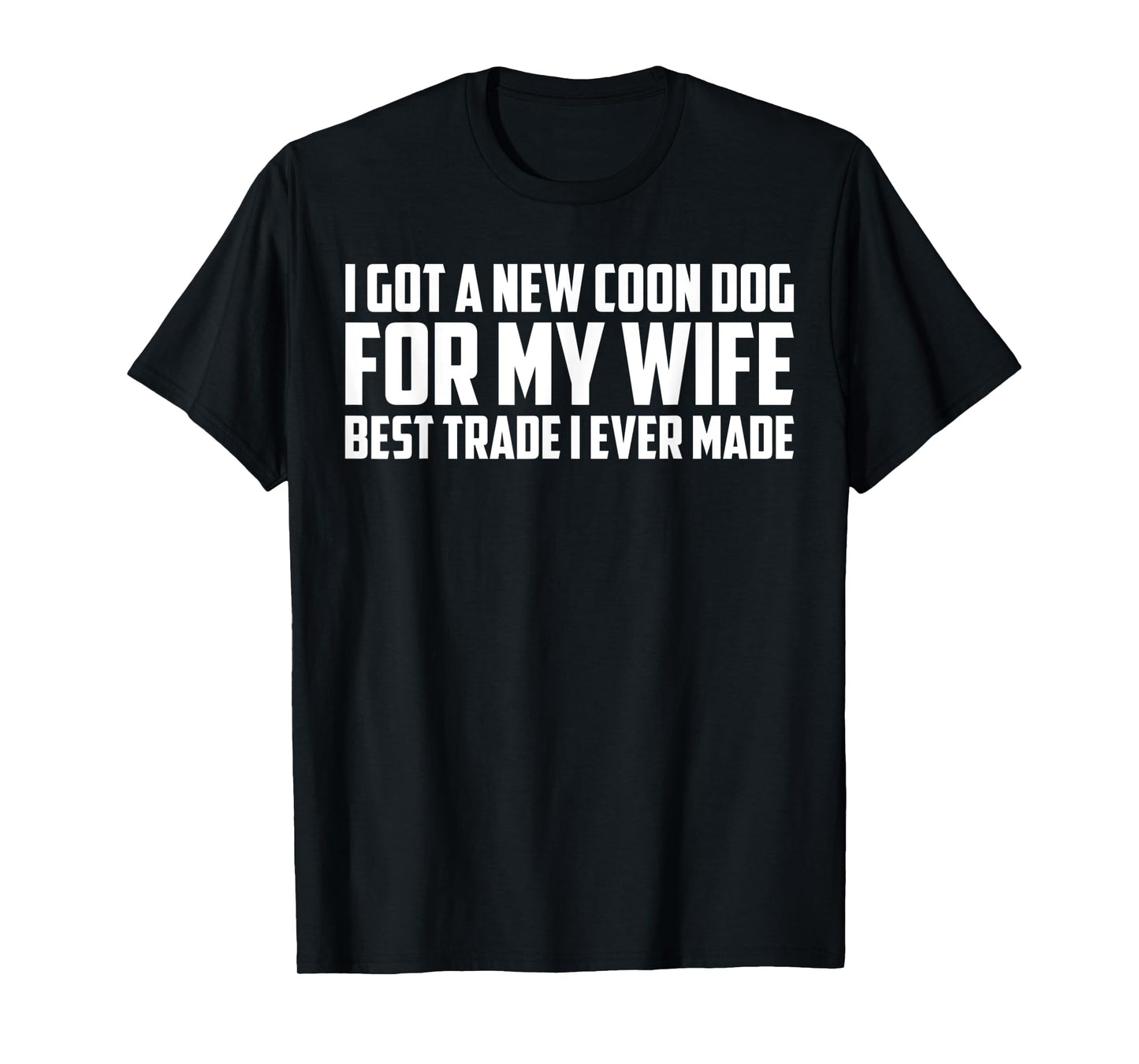 Hunting Got a New Coon Dog for My Wife Funny Hunter Gift T-Shirt for Men Women