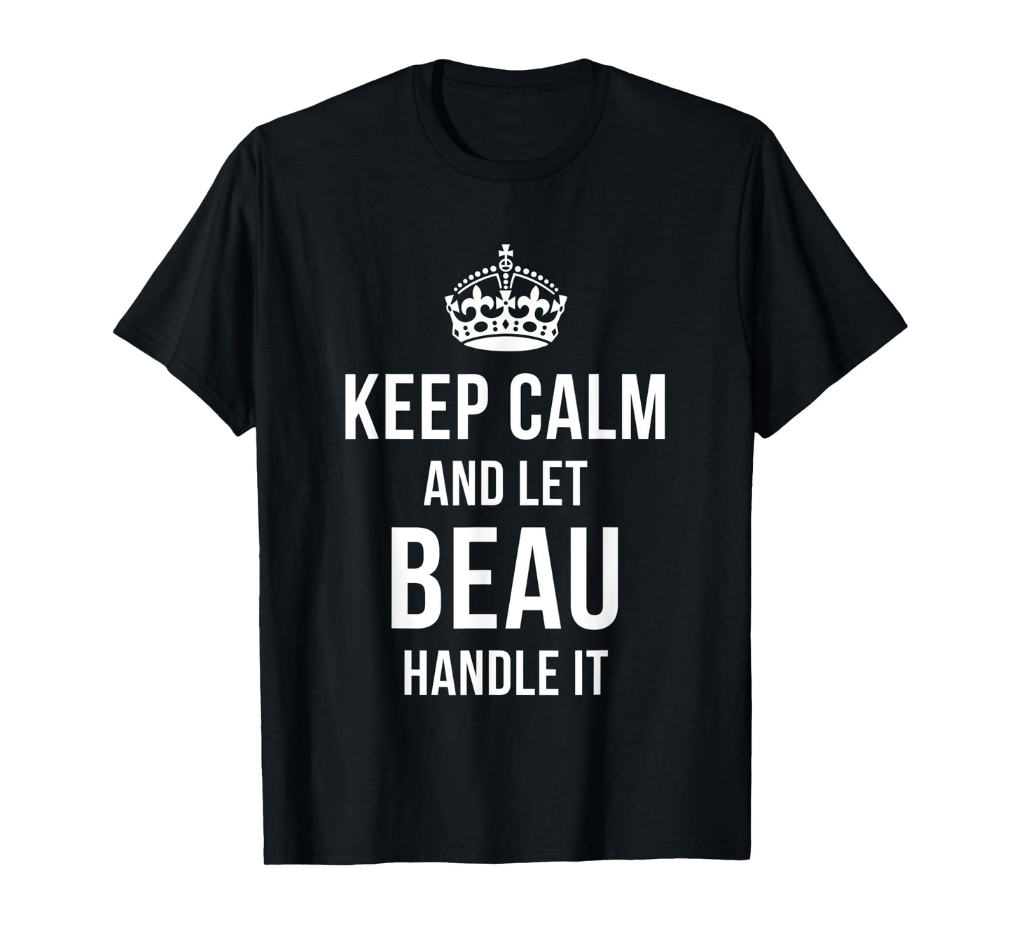Keep Calm And Let Beau Handle It Funny Name Humor Nickname T-Shirt