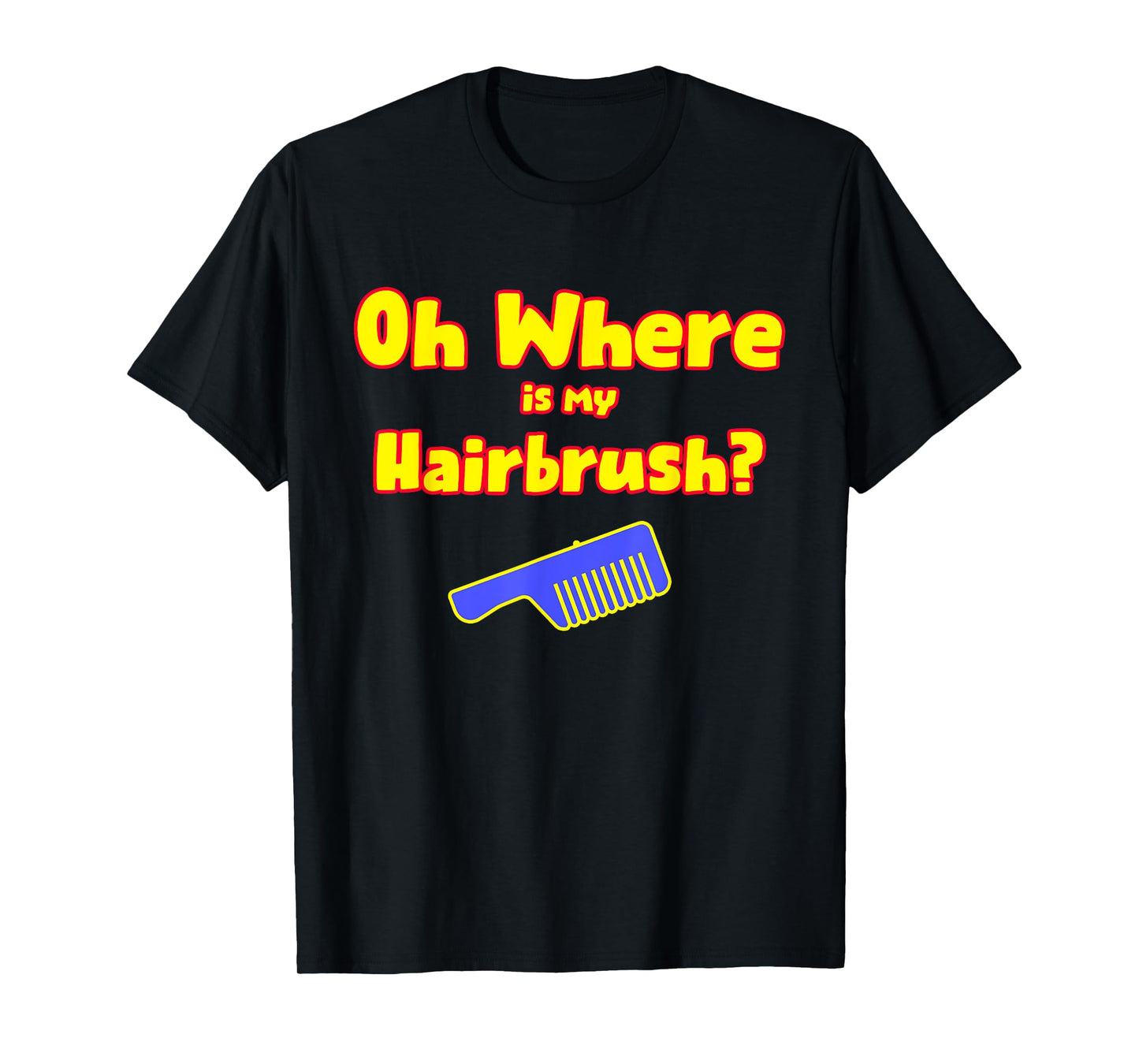 Oh Where Is My Hairbrush T-Shirt
