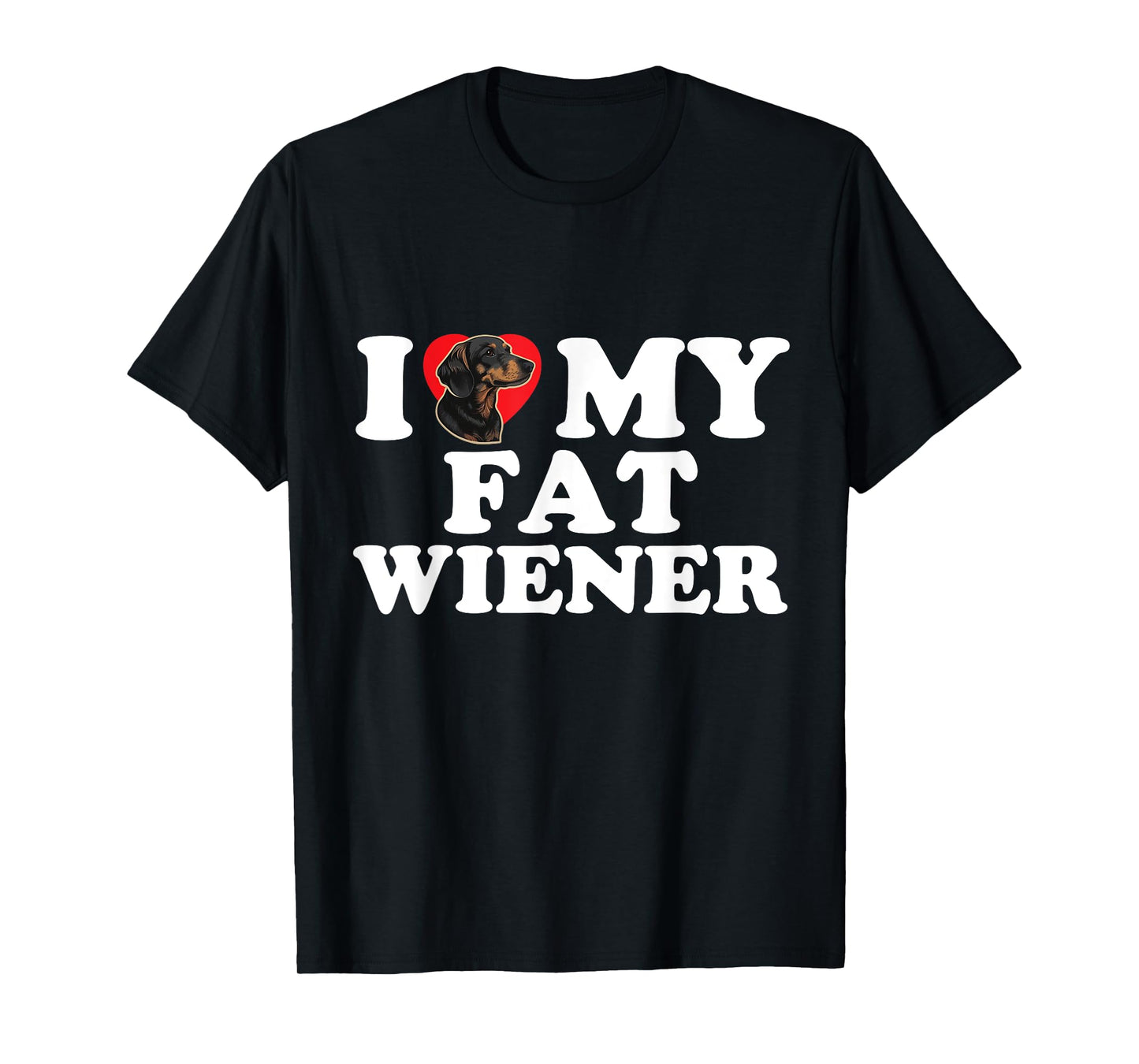 I Love Heart My Fat Wiener Funny Dachshund Dog Joke Men Women T-Shirt