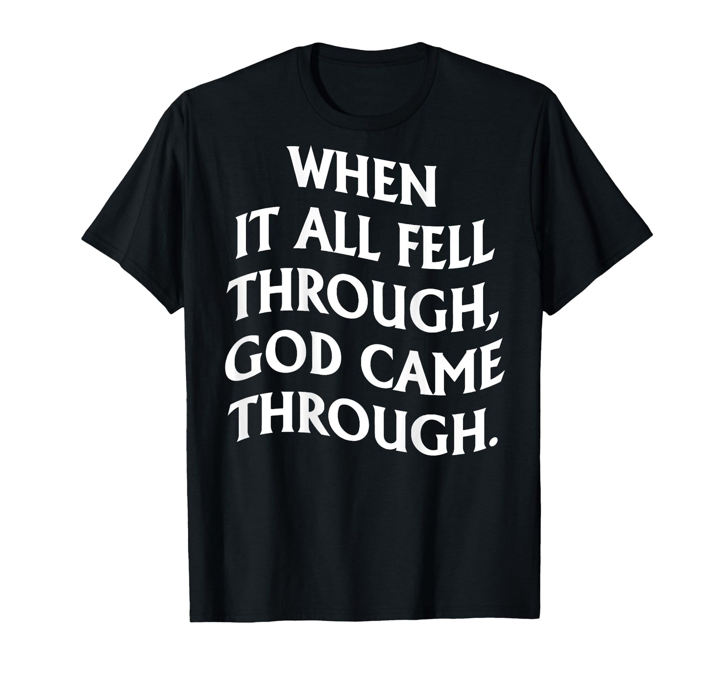 When It All Fell Through God Came Through (on back) T-Shirt