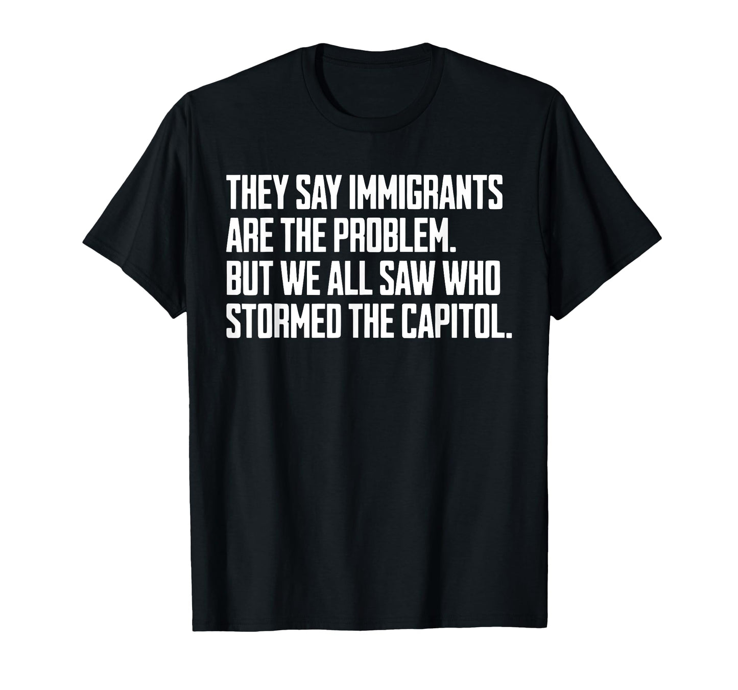 They Say Immigrants Are The Problem But We All Saw Stormed T-Shirt