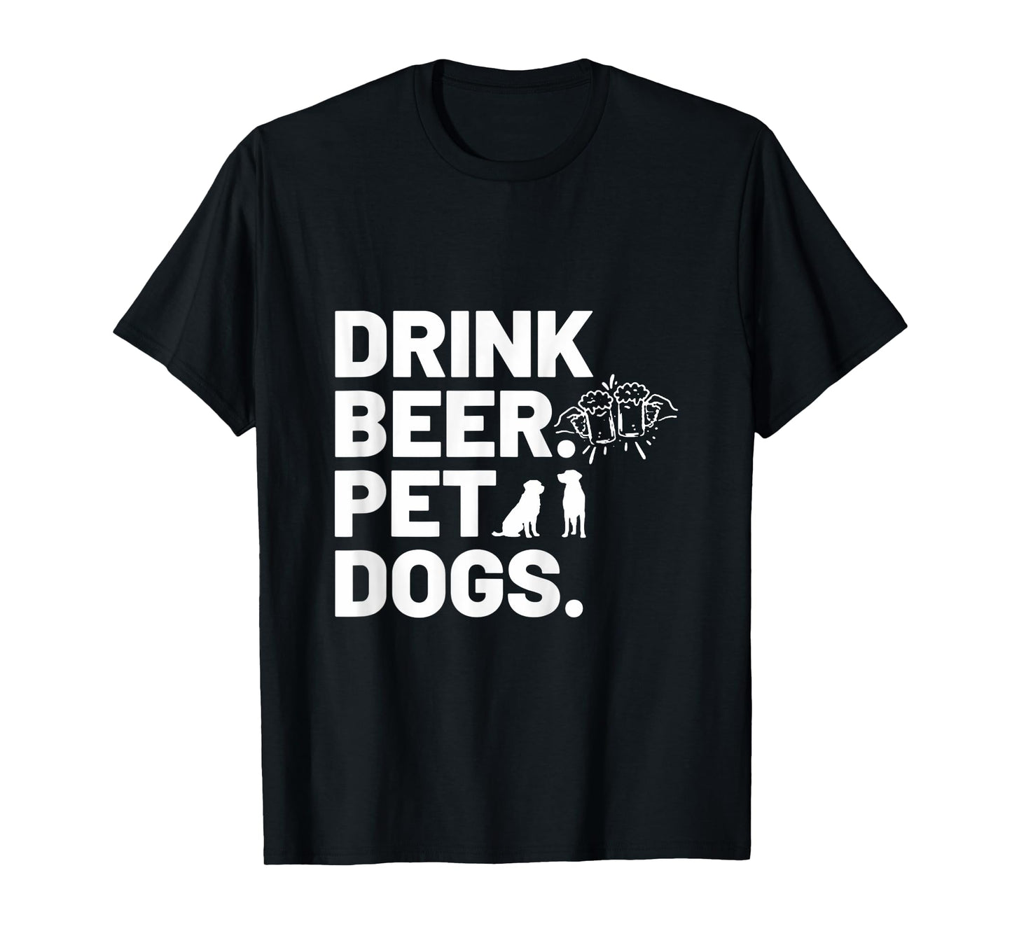 Drink Beer. Pet Dogs. Dog Lover T-Shirt for Men Women