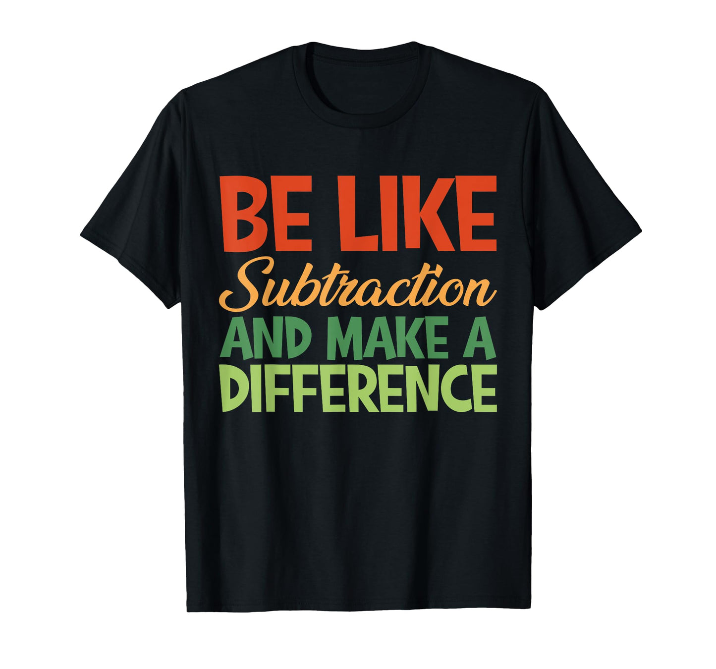 Be Like Subtraction And Make A Difference Funny Math Teacher T-Shirt