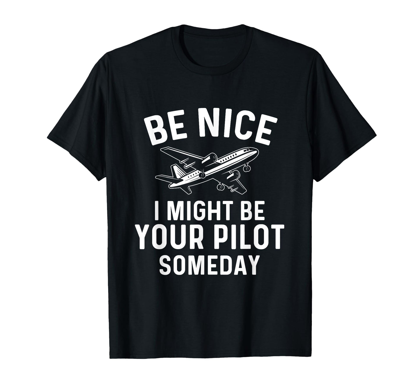 Be Nice I Might Be Your Pilot Someday - Airline Pilot T-Shirt