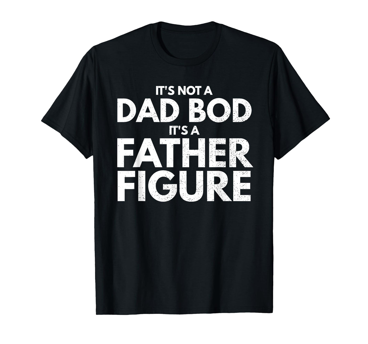 Mens It's Not Dad Bod It's A Father-Figure Fathers Day T-Shirt