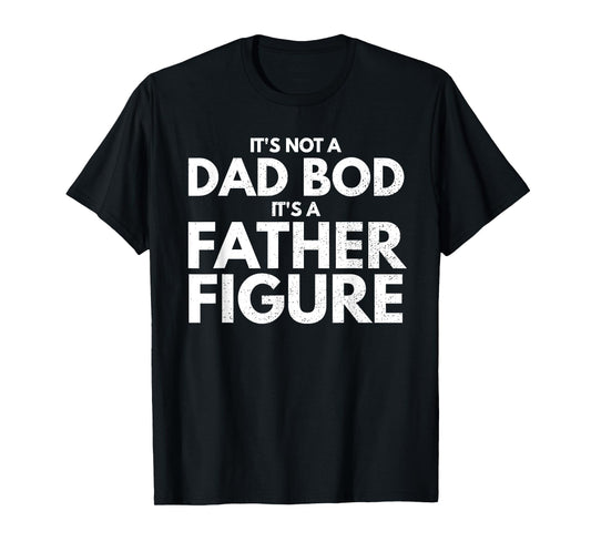 Mens It's Not Dad Bod It's A Father-Figure Fathers Day T-Shirt