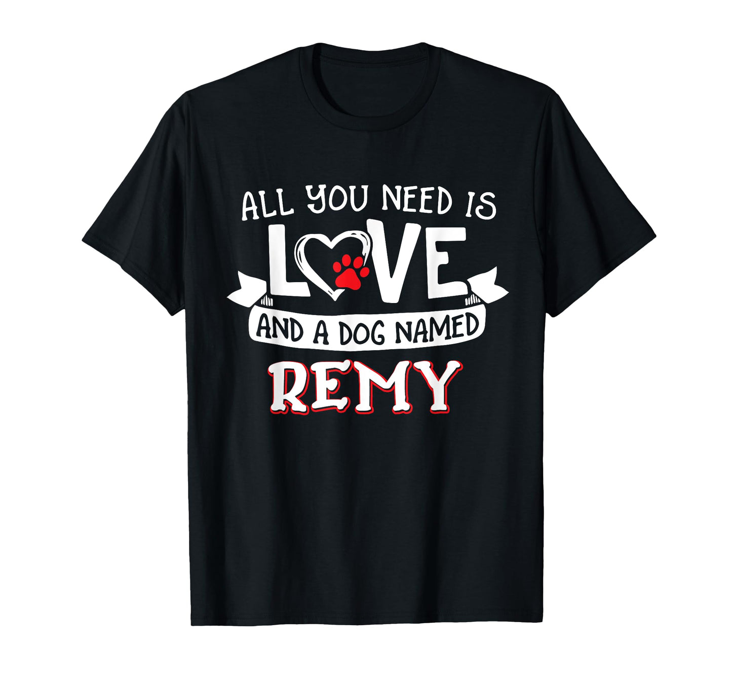 All you need is love and a dog named Remy small large Men Women T-Shirt