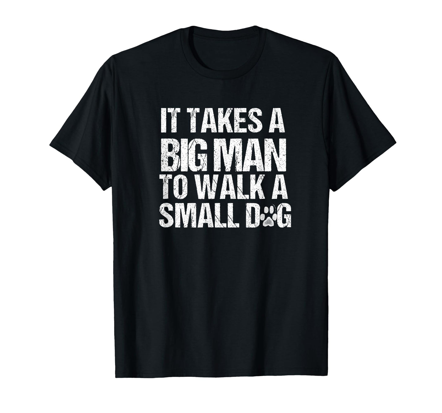 It Takes a Big Man To Walk A Small Dog Shirt Distressed Text