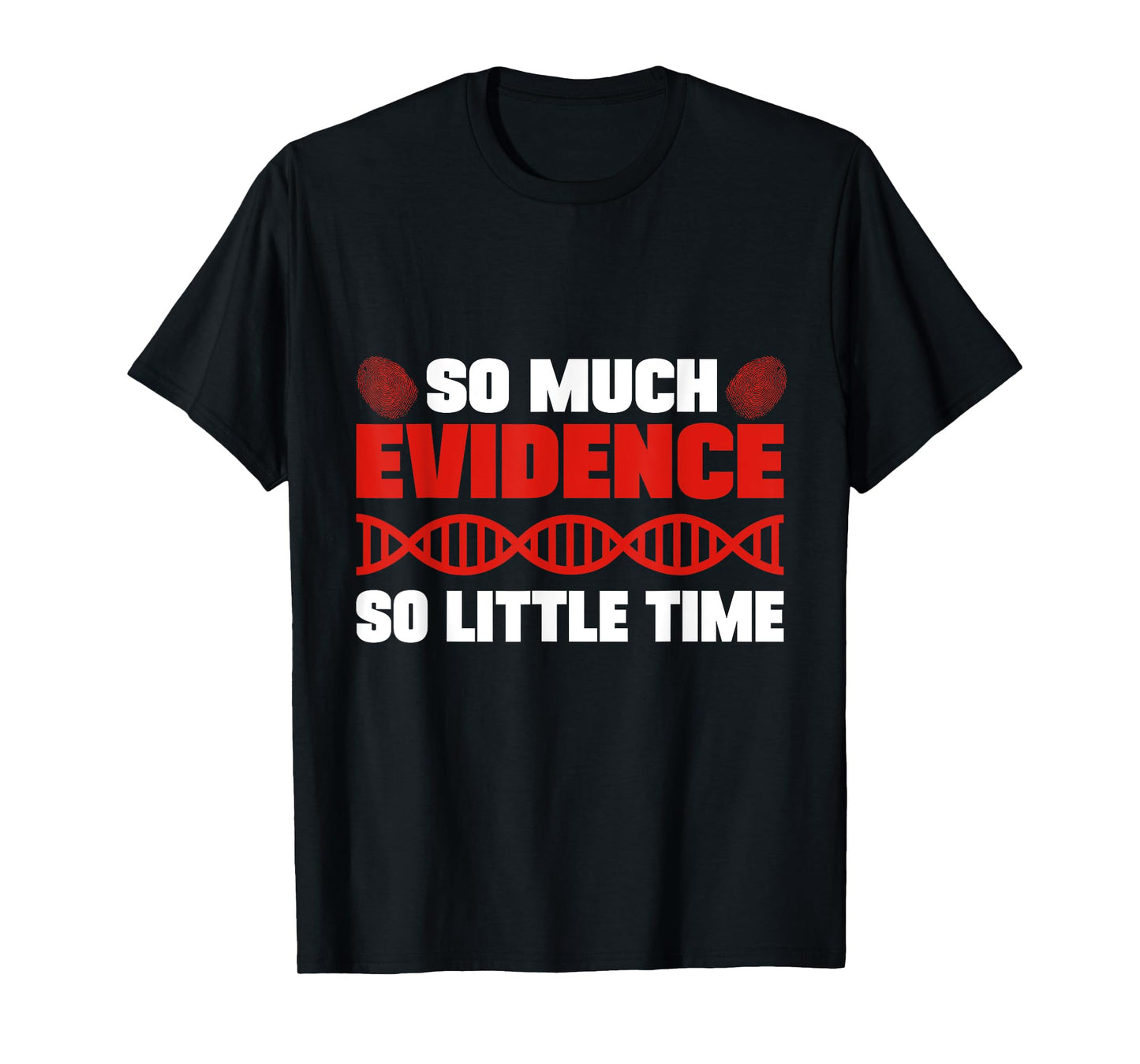 So Much Evidence So Little Time Forensic Analyst Crime Lab T-Shirt