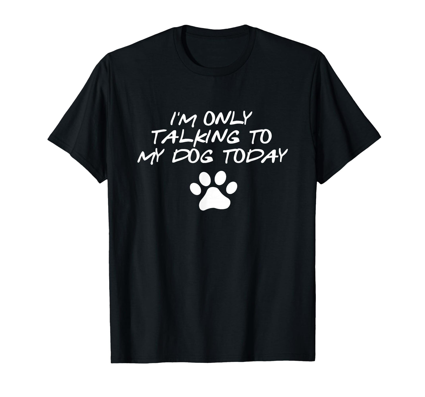 I'm Only talking To My Dog Today Dog lover T-shirt T-Shirt