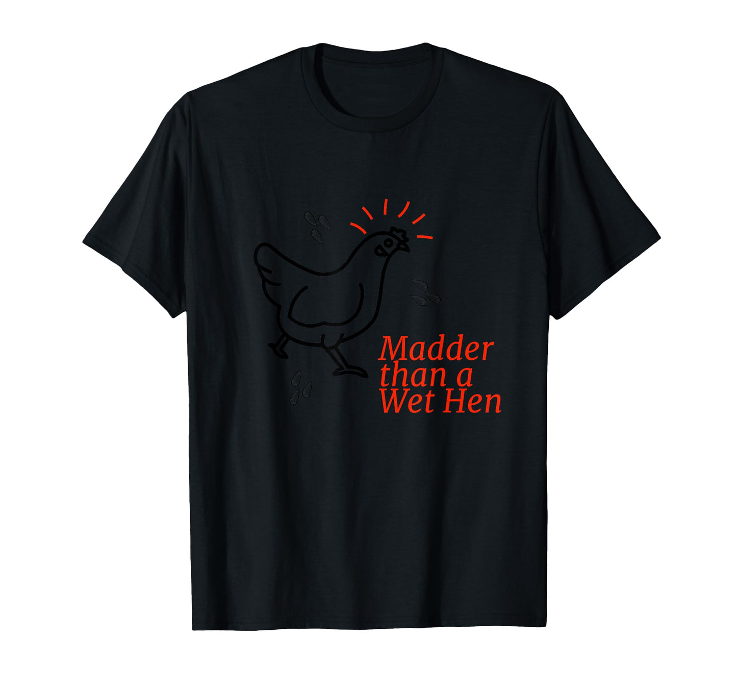 Madder than a Wet Hen T-Shirt