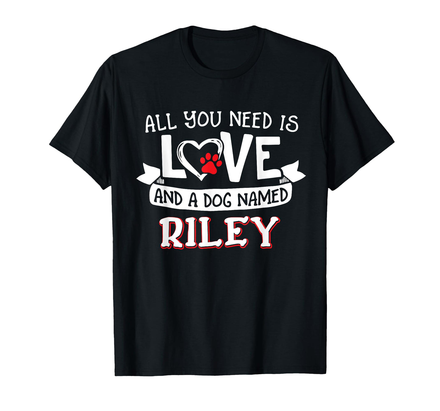 All you need is love and a dog named Riley small large T-Shirt for Men Women